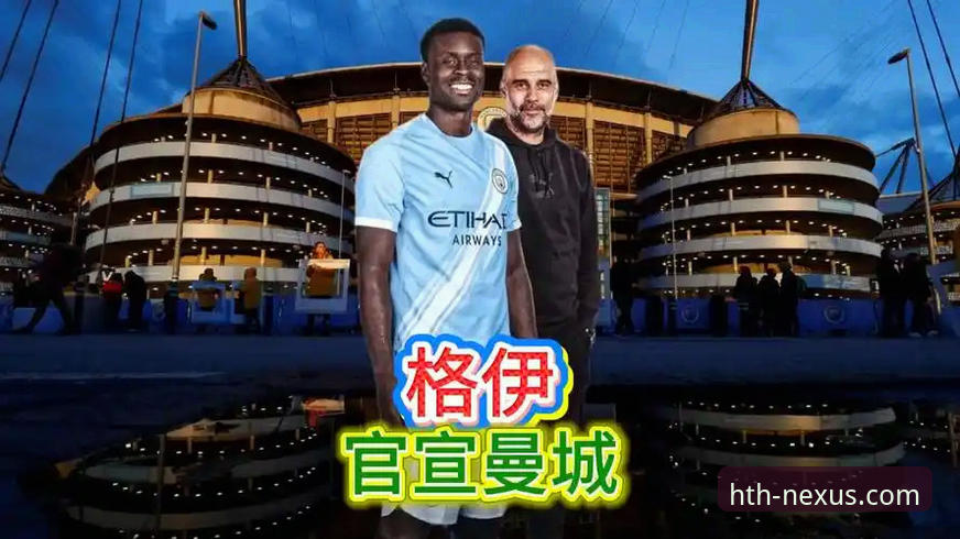 深度揭秘：格伊从切尔西弃将到曼城核心的逆袭之路