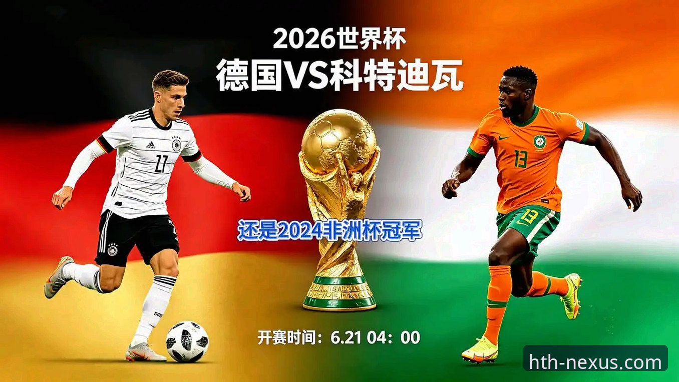 德国队2-1绝杀科特迪瓦深度分析：纳格尔斯曼神换人引领逆转，翁达夫梅开二度成关键先生